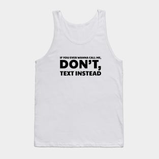 IF YOU EVER WANNA CALL ME, DON’T, TEXT INSTEAD Tank Top